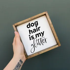 Dog Hair Is My Glitter | Wood Sign