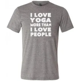 I Love Yoga More Than I Love People Shirt Unisex