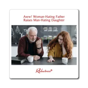 "Aww! Woman-Hating Father Raises Man-Hating Daughter" Magnet