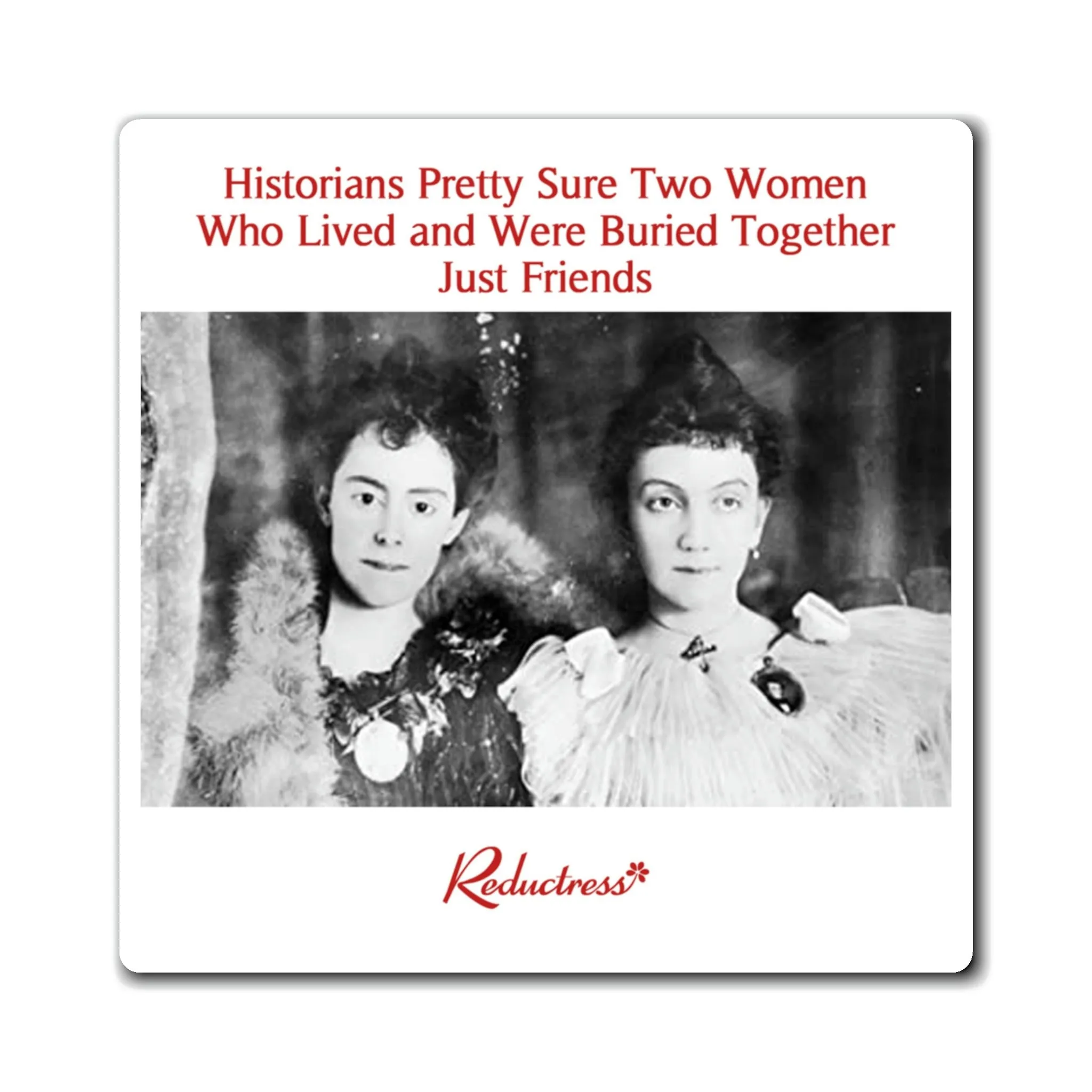 "Historians Pretty Sure Two Women Who Lived and Were Buried Together Just Friends" Magnet